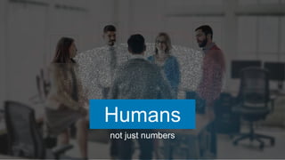 Humans 
not just numbers 
 