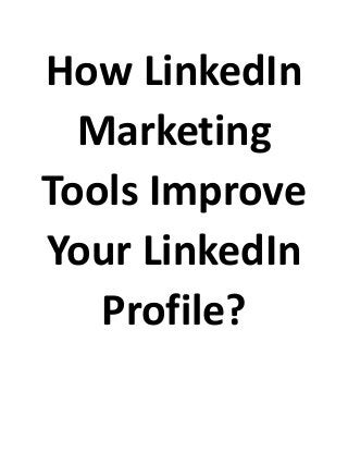 How LinkedIn
Marketing
Tools Improve
Your LinkedIn
Profile?
 
