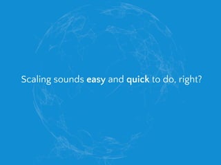 Scaling sounds easy and quick to do, right?
 