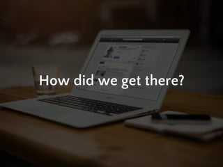 7
How did we get there?
 