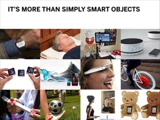 IT’S MORE THAN SIMPLY SMART OBJECTS
 