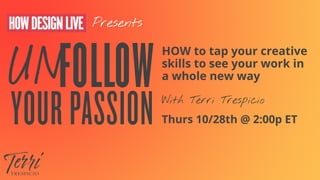 HOW to tap your creative
skills to see your work in
a whole new way
With Terri Trespicio
Thurs 10/28th @ 2:00p ET
Presents
 
