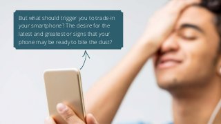 But what should trigger you to trade-in
your smartphone? The desire for the
latest and greatest or signs that your
phone m...