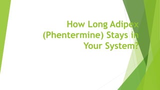 How Long Adipex
(Phentermine) Stays in
Your System?
 
