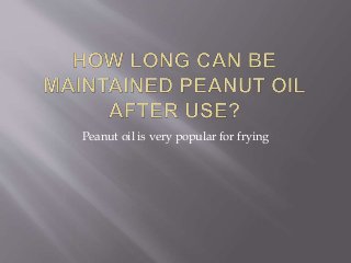 Peanut oil is very popular for frying
 