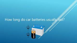 How long do car batteries usually last?
 