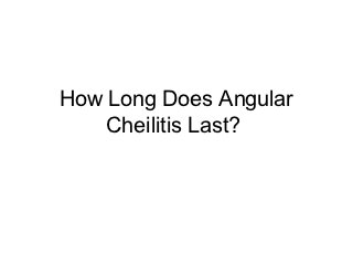 How Long Does Angular
    Cheilitis Last?
 