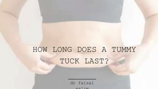HOW LONG DOES A TUMMY
TUCK LAST?
dr faisal
 