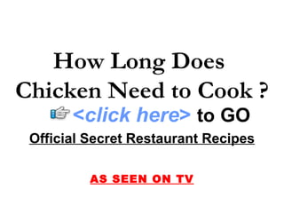 How Long Does  Chicken Need to Cook ? Official Secret Restaurant Recipes AS SEEN ON TV < click here >   to   GO 