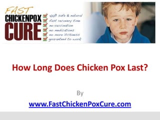 How Long Does Chicken Pox Last?

               By
   www.FastChickenPoxCure.com
 