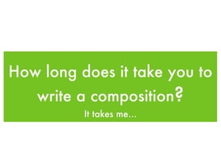 How long does it take you to write a composition ? It takes me... 