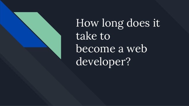 How long does it
take to
become a web
developer?
 