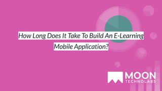 How Long Does It Take To Build An E-Learning
Mobile Application?
 