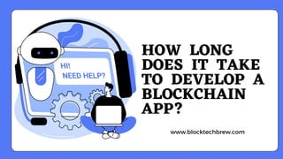 HOW LONG
DOES IT TAKE
TO DEVELOP A
BLOCKCHAIN
APP?
www.blocktechbrew.com
 