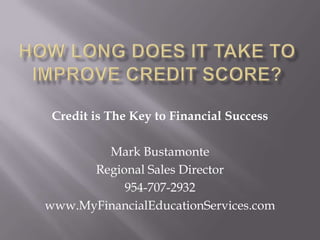 Credit is The Key to Financial Success

        Mark Bustamonte
      Regional Sales Director
           954-707-2932
www.MyFinancialEducationServices.com
 
