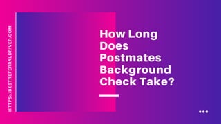 HTTPS://BESTREFERRALDRIVER.COM
How Long
Does
Postmates
Background
Check Take?
 