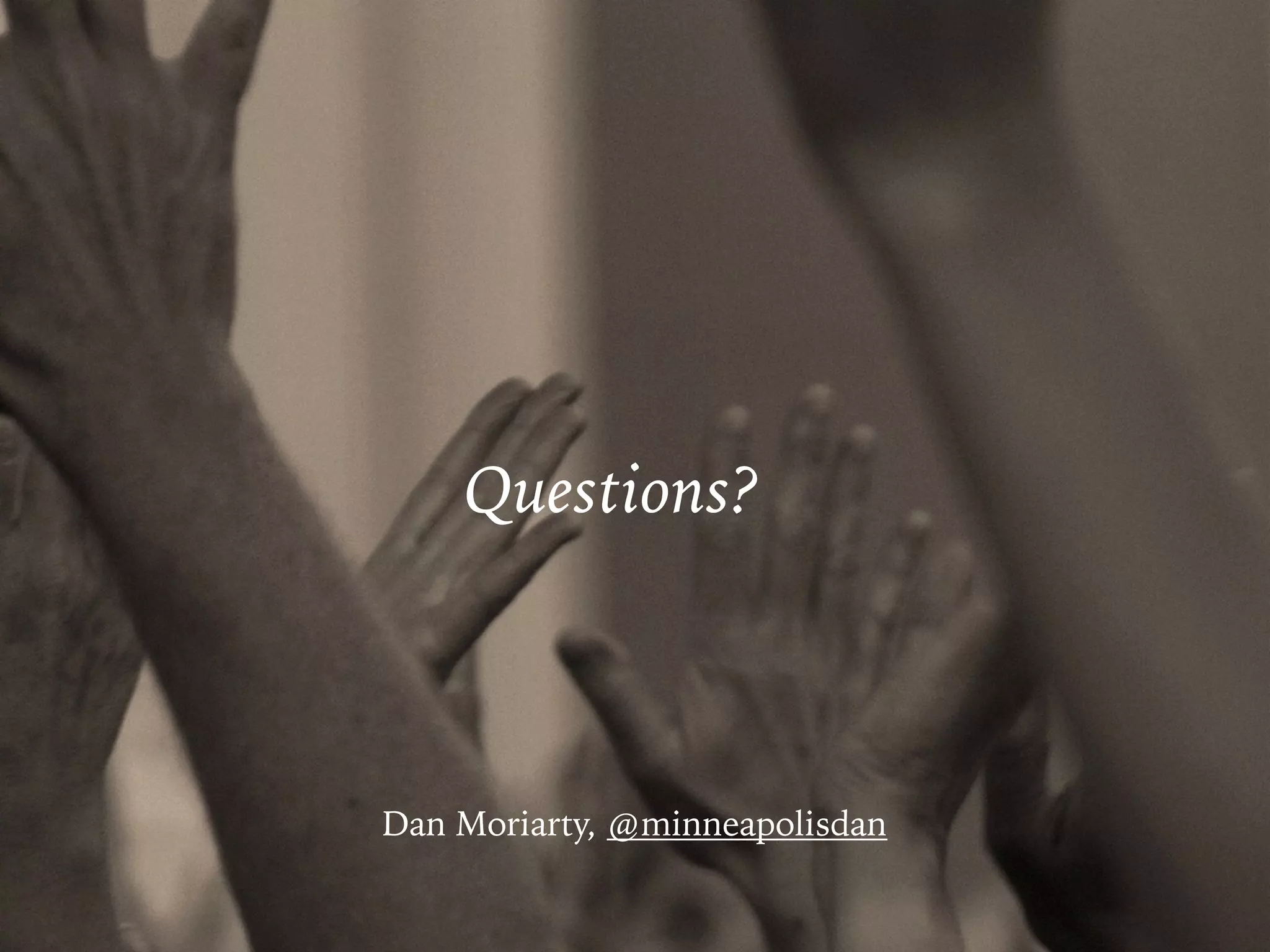 Questions?
Dan Moriarty, @minneapolisdan
 