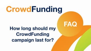 CrowdFunding
How long should my
CrowdFunding
campaign last for?
FAQ
 