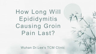How Long Will
Epididymitis
Causing Groin
Pain Last?
Wuhan Dr.Lee's TCM Clinic
 