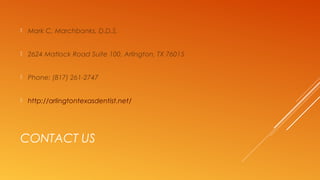 CONTACT US
 Mark C. Marchbanks, D.D.S.
 2624 Matlock Road Suite 100, Arlington, TX 76015
 Phone: (817) 261-2747
 http://arlingtontexasdentist.net/
 