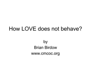 How LOVE does not behave?
by
Brian Birdow
www.cmcoc.org
 