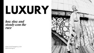 www.sistertheagency.com
@jenniemcginn
LUXURY
how slow and
steady won the
race
 