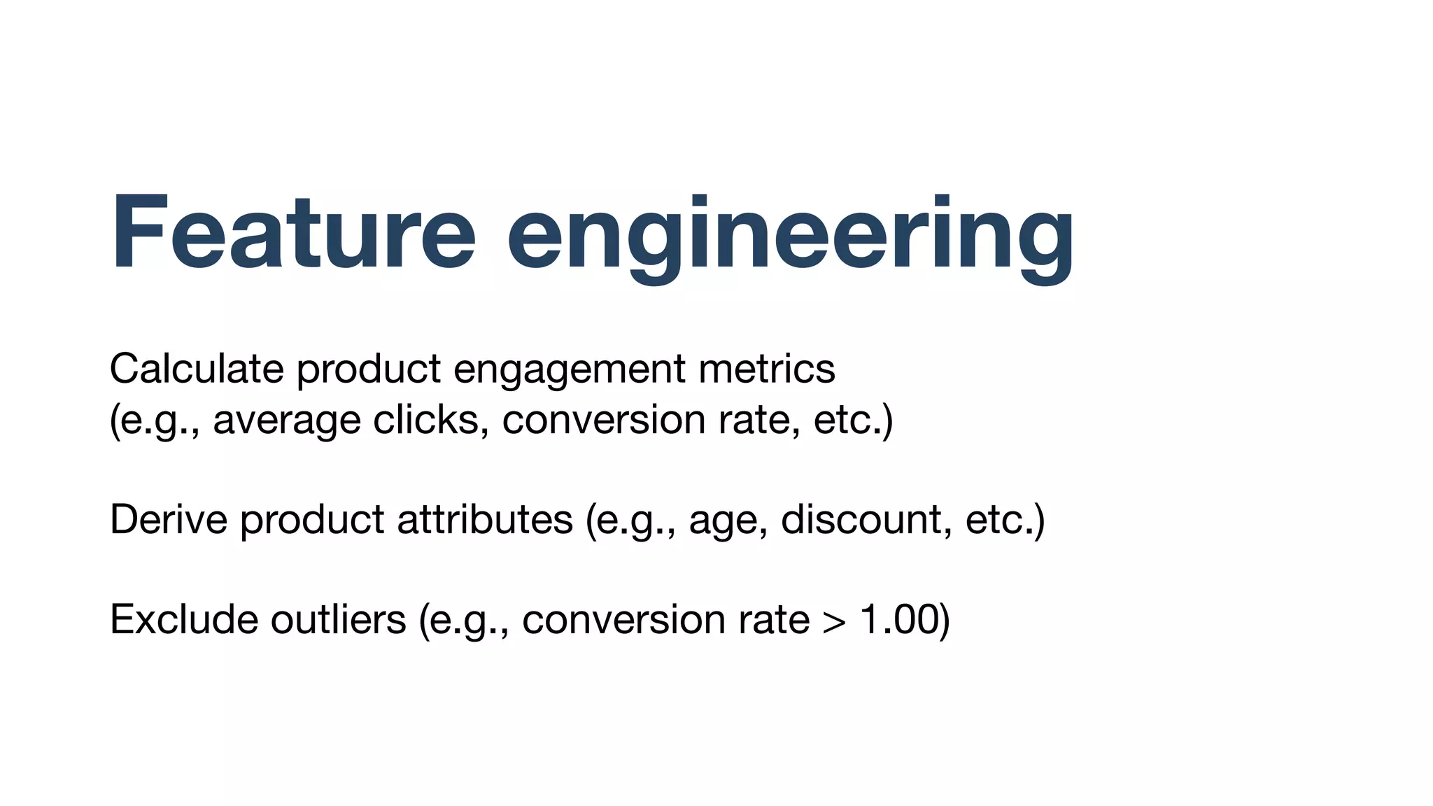 Data preparation
Filter and categorize online behavioral events
(e.g., impressions, clicks, etc.)
Merge various views of product data (e.g. price, stock, etc.)
Exclude outliers and potentially fraudulent events
 