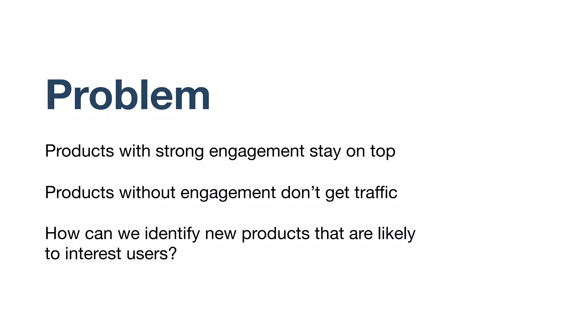 Intent
Provide potentially good new products with exposure
Provide shoppers with new products they like
Keep catalog fresh
 