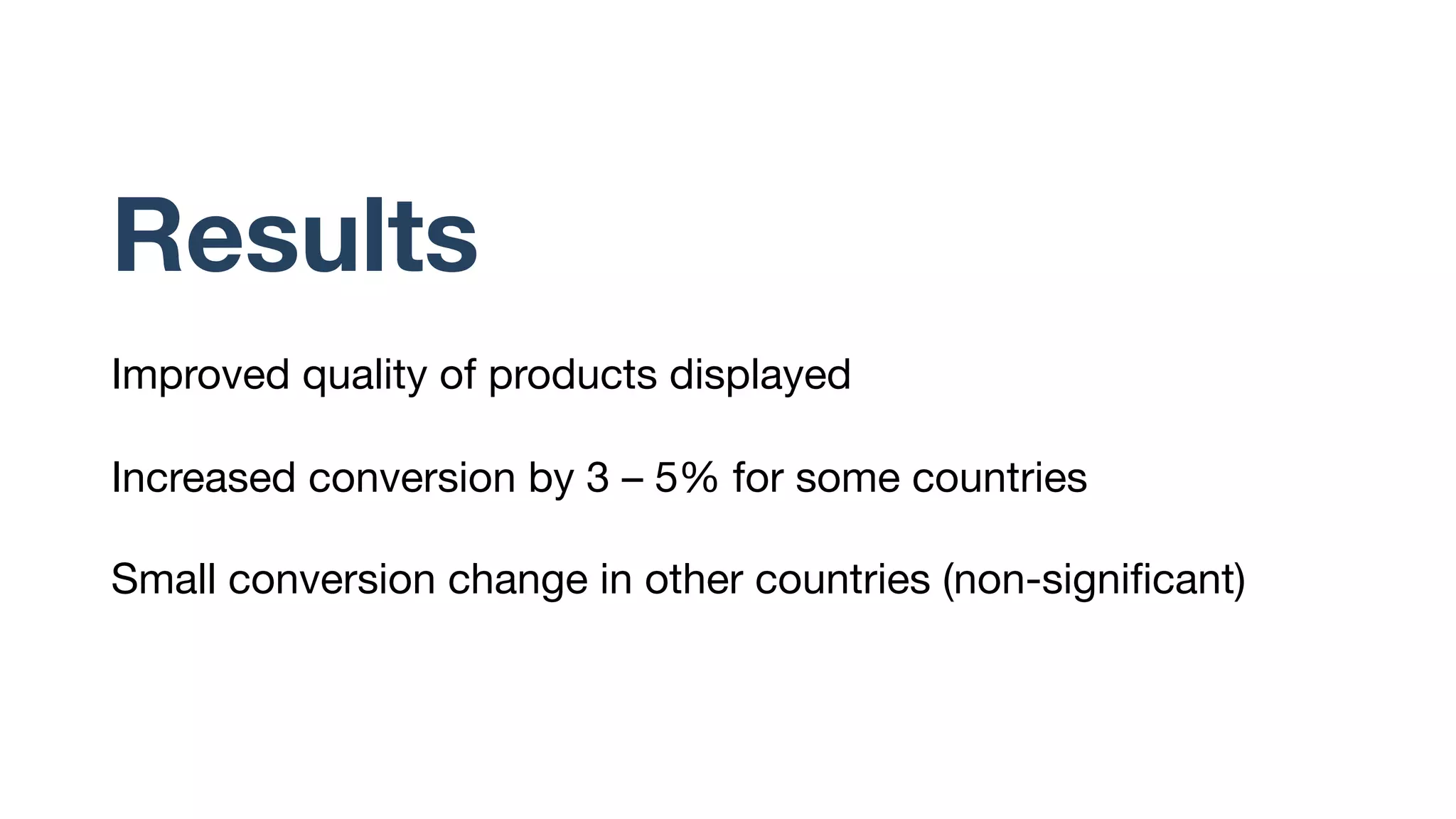 Data preparation and
feature engineering
Derive product features (e.g., title quality, image quality, etc.)
Measure content richness (e.g., attributes available,
grouping, etc.)
Measure delivery performance and customer feedback
 