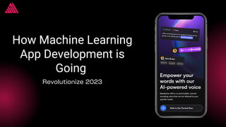 How Machine Learning
App Development is
Going
Revolutionize 2023
 