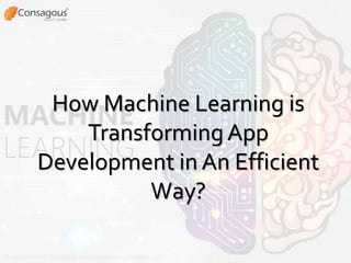 How Machine Learning is
TransformingApp
Development in An Efficient
Way?
 