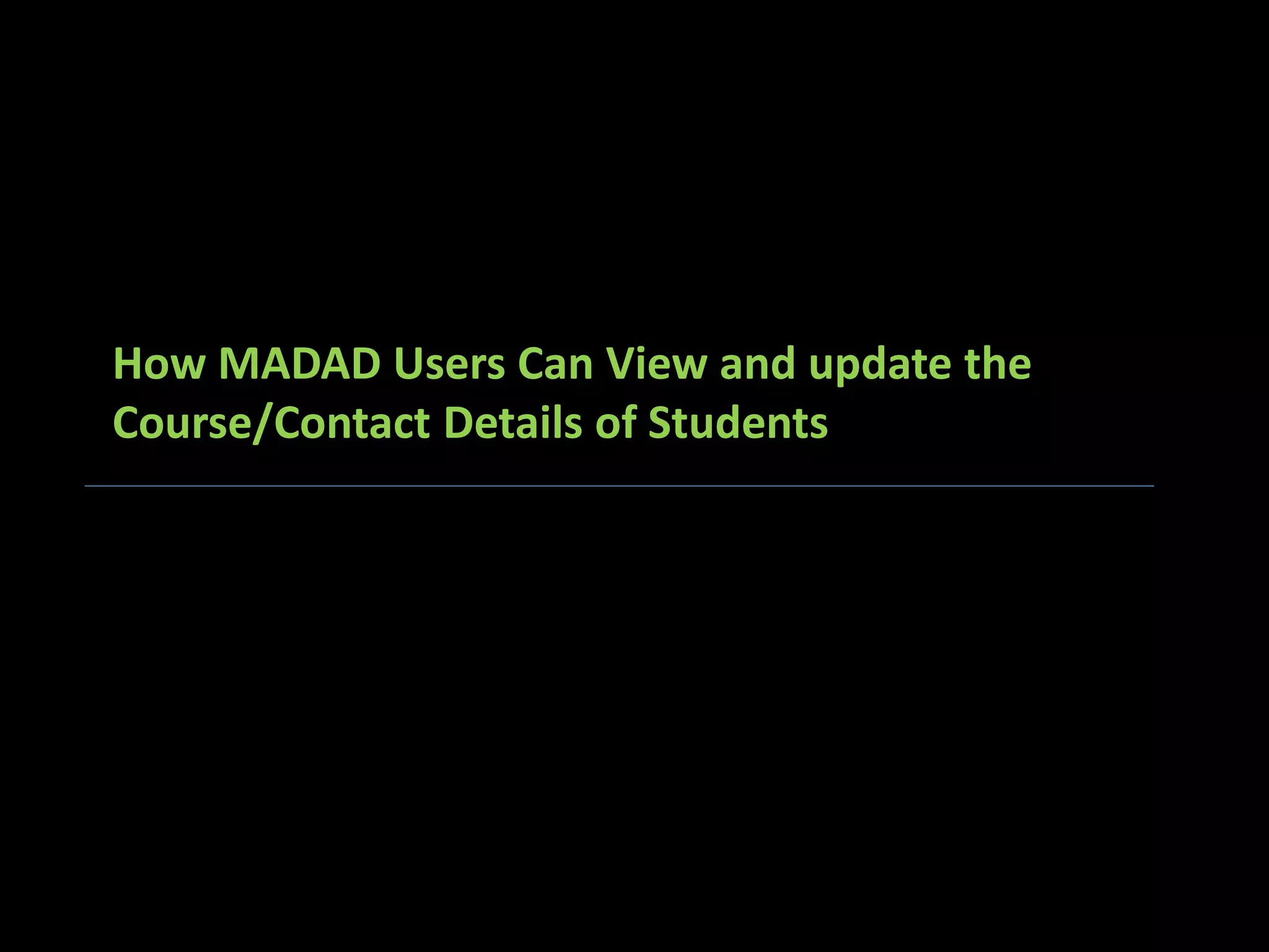 How MADAD Users Can View and update the
Course/Contact Details of Students