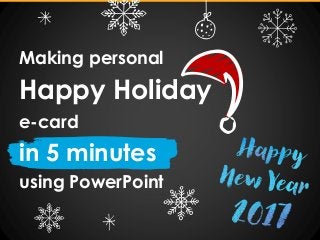 Copyright: infoDiagram.com
Making personal
Happy Holiday
e-card
in 5 minutes
using PowerPoint
 