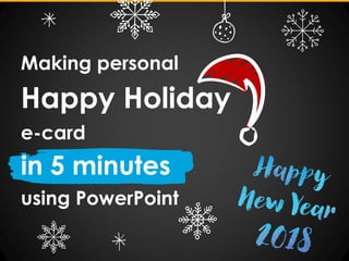 Copyright: infoDiagram.com
Making personal
Happy Holiday
e-card
in 5 minutes
using PowerPoint
 