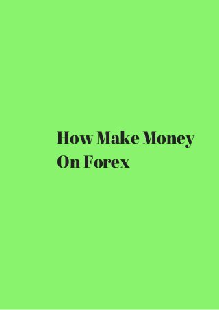 How Make Money 
On Forex 
 