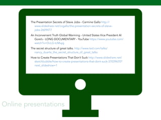 The Presentation Secrets of Steve Jobs - Carmine Gallo http:// 
www.slideshare.net/cvgallo/the-presentation-secrets-of-ste...