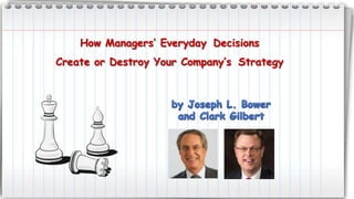 How Managers’ Everyday Decisions
Create or Destroy Your Company’s Strategy
 