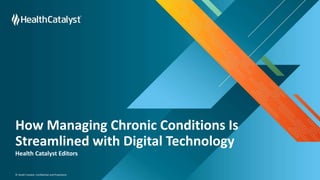 © Health Catalyst. Confidential and Proprietary.
How Managing Chronic Conditions Is
Streamlined with Digital Technology
Health Catalyst Editors
 