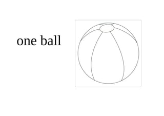 one ball
 