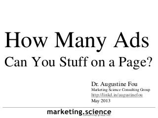 How Many Ads
Can You Stuff on a Page?
Dr. Augustine Fou
Marketing Science Consulting Group

http://linkd.in/augustinefou
May 2013

 