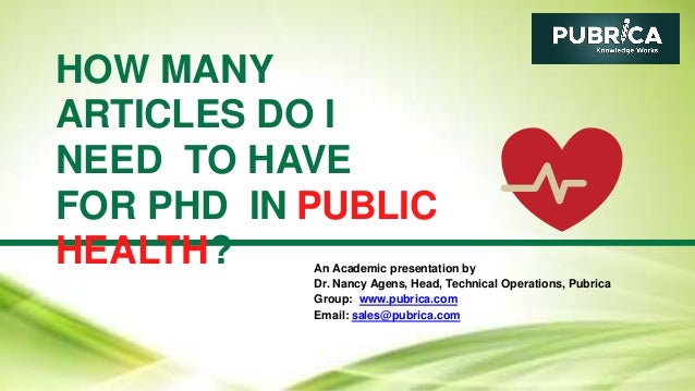 HOW MANY
ARTICLES DO I
NEED TO HAVE
FOR PHD IN PUBLIC
HEALTH? An Academic presentation by
Dr. Nancy Agens, Head, Technical Operations, Pubrica
Group: www.pubrica.com
Email: sales@pubrica.com
 