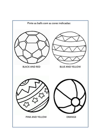 Pinte as balls com as cores indicadas:
BLACK AND RED BLUE AND YELLOW
PINK AND YELLOW ORANGE
 