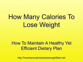 How Many Calories To Lose Weight How To Maintain A Healthy Yet Efficient Dietary Plan http://howmanycaloriestoloseweightfast.net/ 