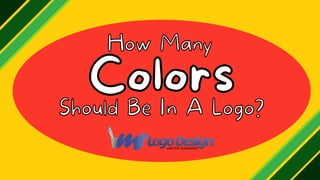 Colors
Colors
How Many
How Many
Should Be In A Logo?
Should Be In A Logo?
 