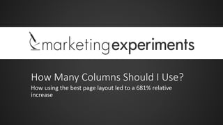 How Many Columns Should I Use?
How using the best page layout led to a 681% relative
increase

 