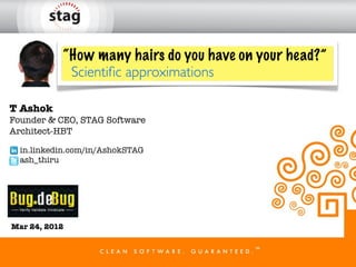 “How many hairs do you have on your head?”
            Scientiﬁc approximations

T Ashok
Founder & CEO, STAG Software
Architect-HBT

  in.linkedin.com/in/AshokSTAG
  ash_thiru




Mar 24, 2012
 