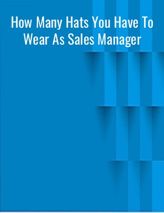 How Many Hats You Have To
Wear As Sales Manager
 