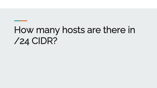 How many hosts are there in
/24 CIDR?
 