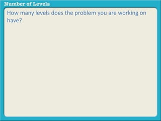 How many levels does the problem you are working on 
have? 
 