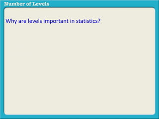 Why are levels important in statistics? 
As you will see, the number of levels of the independent 
variable will determine the type of statistical analysis 
method we use! 
 